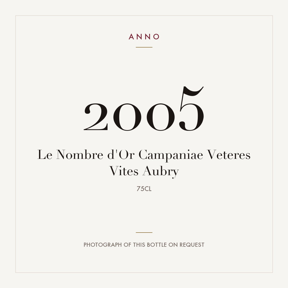 Aubry Le Nombre d'Or Campaniae Veteres Vites Champagne 2005 AOC 0,75l — ANNO vintage card; photograph of the actual bottle available on request
