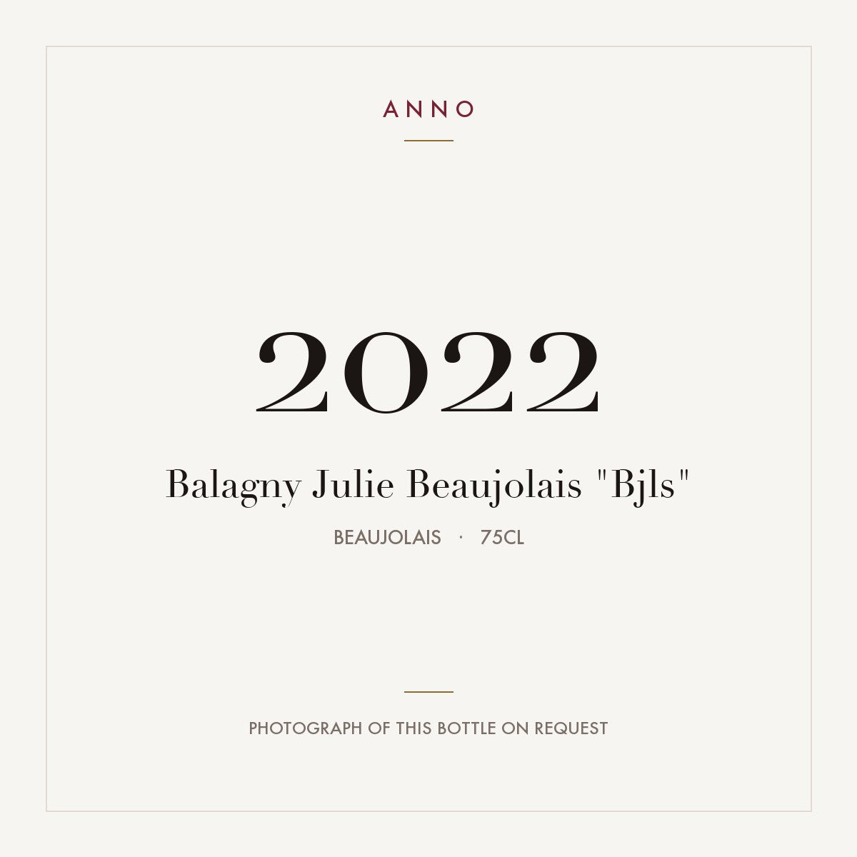 Balagny Julie Beaujolais "Bjls" 2022 0,75l, Beaujolais — carte millésime ANNO ; photo de la bouteille réelle disponible sur demande