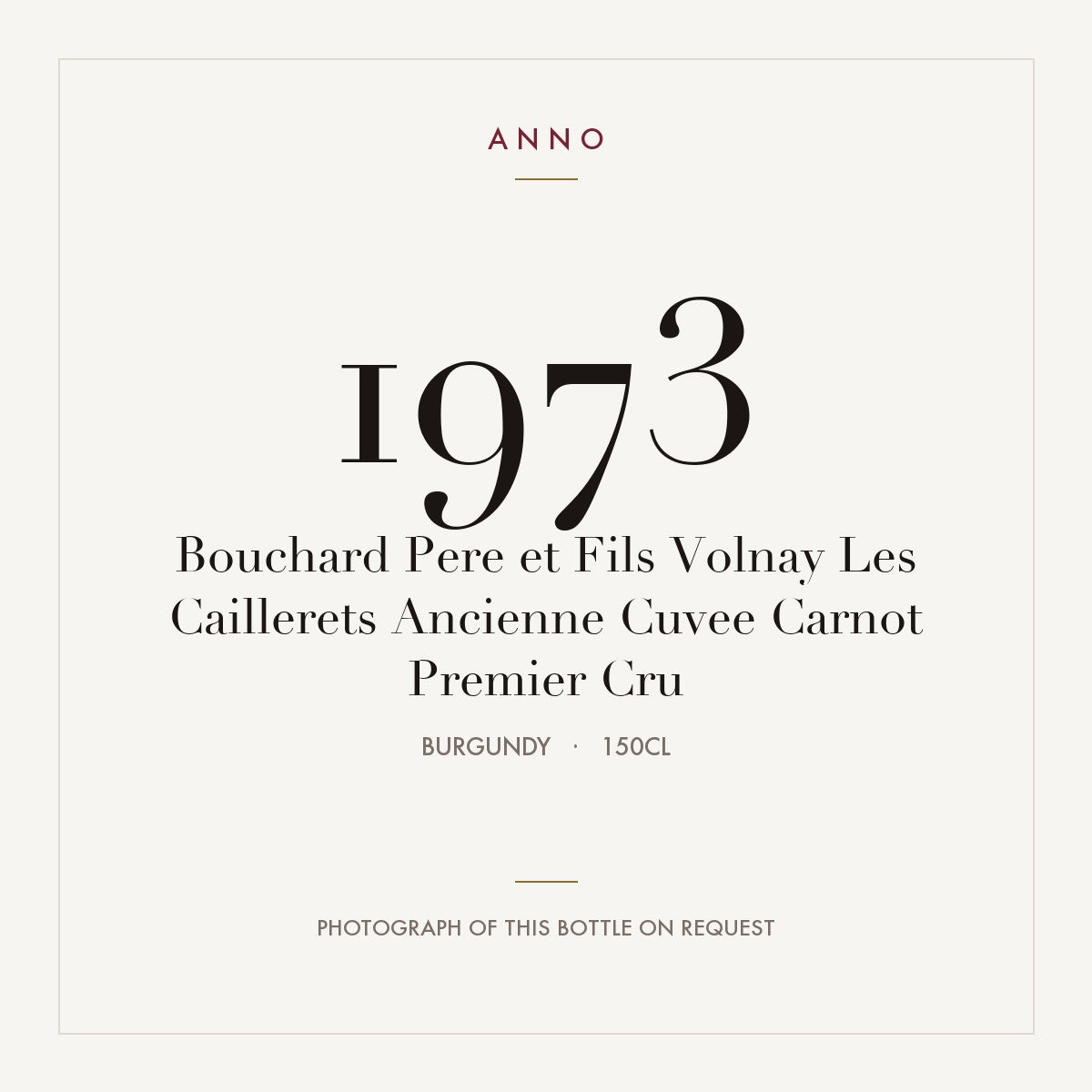 Bouchard Pere et Fils Volnay Les Caillerets Ancienne Cuvee Carnot Premier Cru 1973 1,5l — ANNO vintage card; photograph of the actual bottle available on request