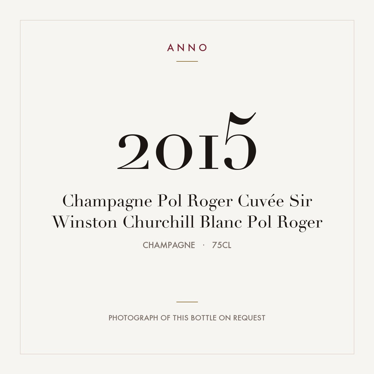 Pol Roger Cuvee Sir Winston Churchill Champagne 2015 AOC 0,75l — ANNO vintage card; photograph of the actual bottle available on request