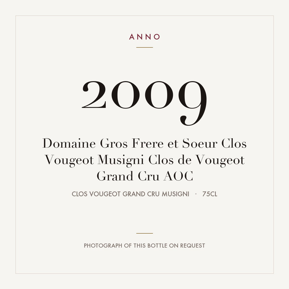 Domaine Gros Frere et Soeur Clos Vougeot Musigni Clos de Vougeot Grand Cru 2009 AOC 0,75l from Clos Vougeot Grand Cru Musigni — carte millésime ANNO ; photo de la bouteille réelle disponible sur demande