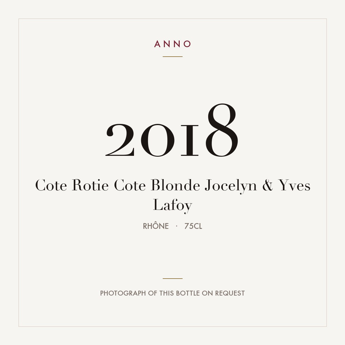 Jocelyn & Yves Lafoy Cote-Rotie Cote Blonde 2018 AOC 0,75l — ANNO vintage card; photograph of the actual bottle available on request