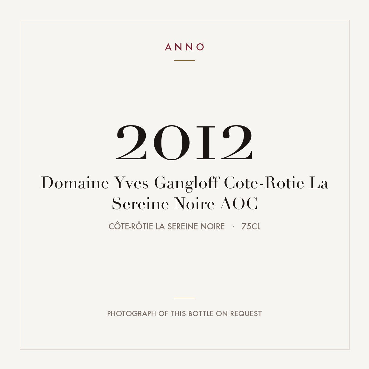 Domaine Yves Gangloff Cote-Rotie La Sereine Noire 2012 AOC 0,75l from Côte-Rôtie La Sereine Noire — ANNO-jaargangkaart; foto van de echte fles op aanvraag