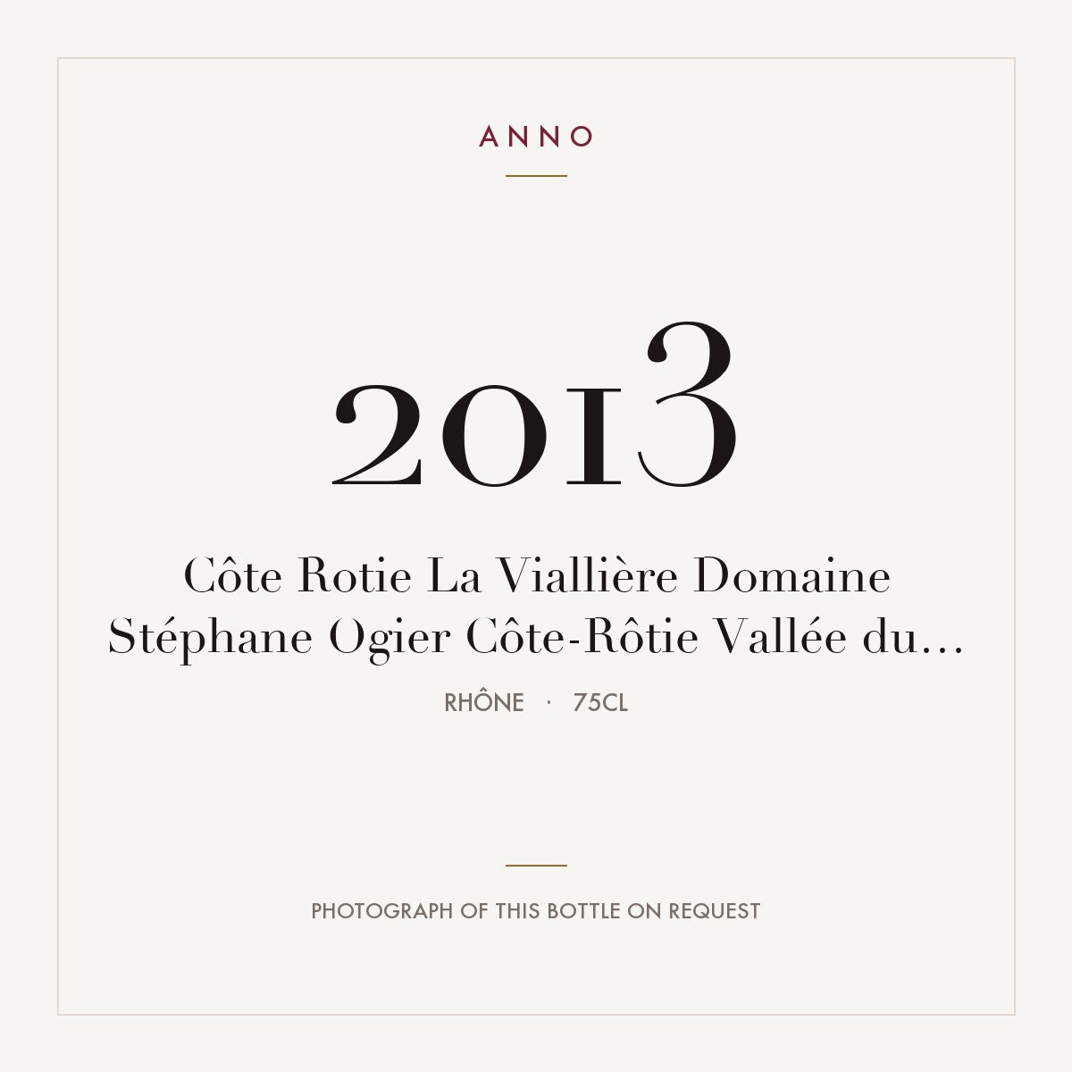 Domaine Stephane Ogier Cote-Rotie La Vialliere 2013 AOC 0,75l — ANNO vintage card; photograph of the actual bottle available on request