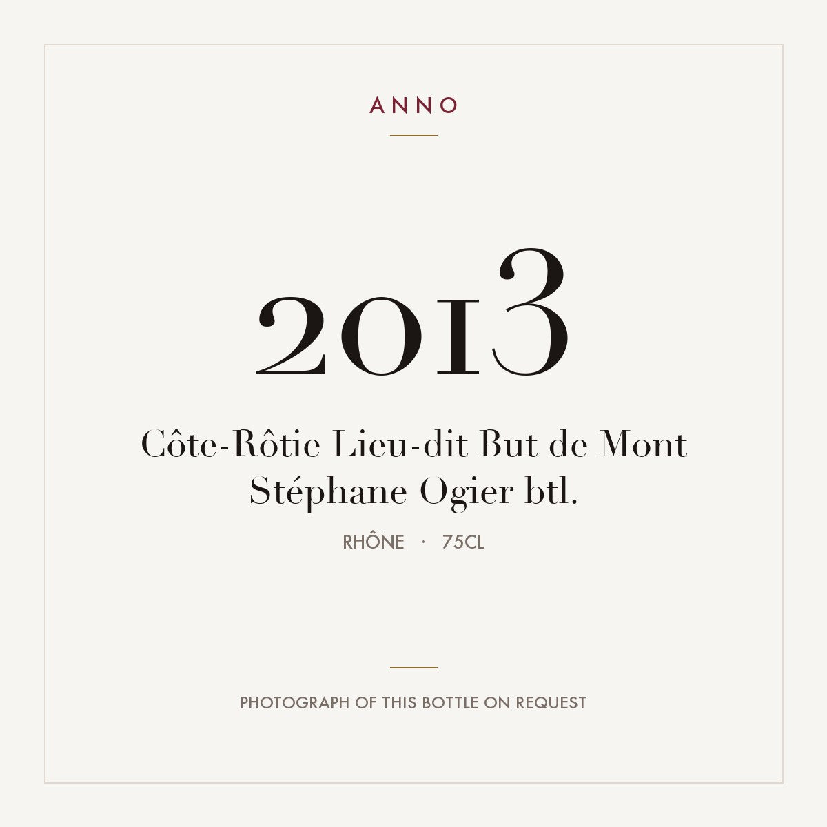 Stephane Ogier Cote-Rotie Lieu-dit But de Mont 2013 AOC 0,75l — ANNO vintage card; photograph of the actual bottle available on request