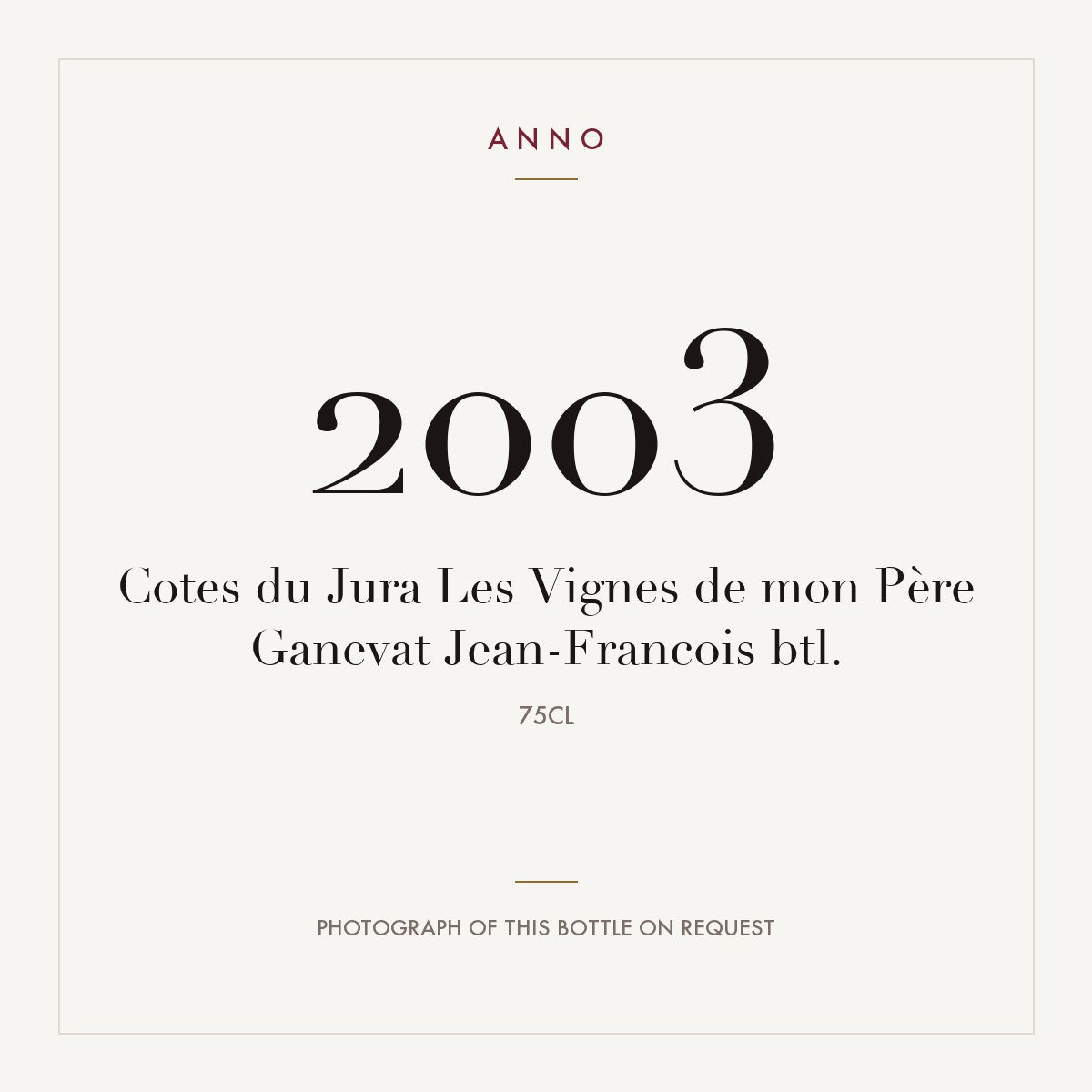 Jean-Francois Ganevat Cotes du Jura Les Vignes de mon Pere 2003 AOC 0,75l — ANNO vintage card; photograph of the actual bottle available on request