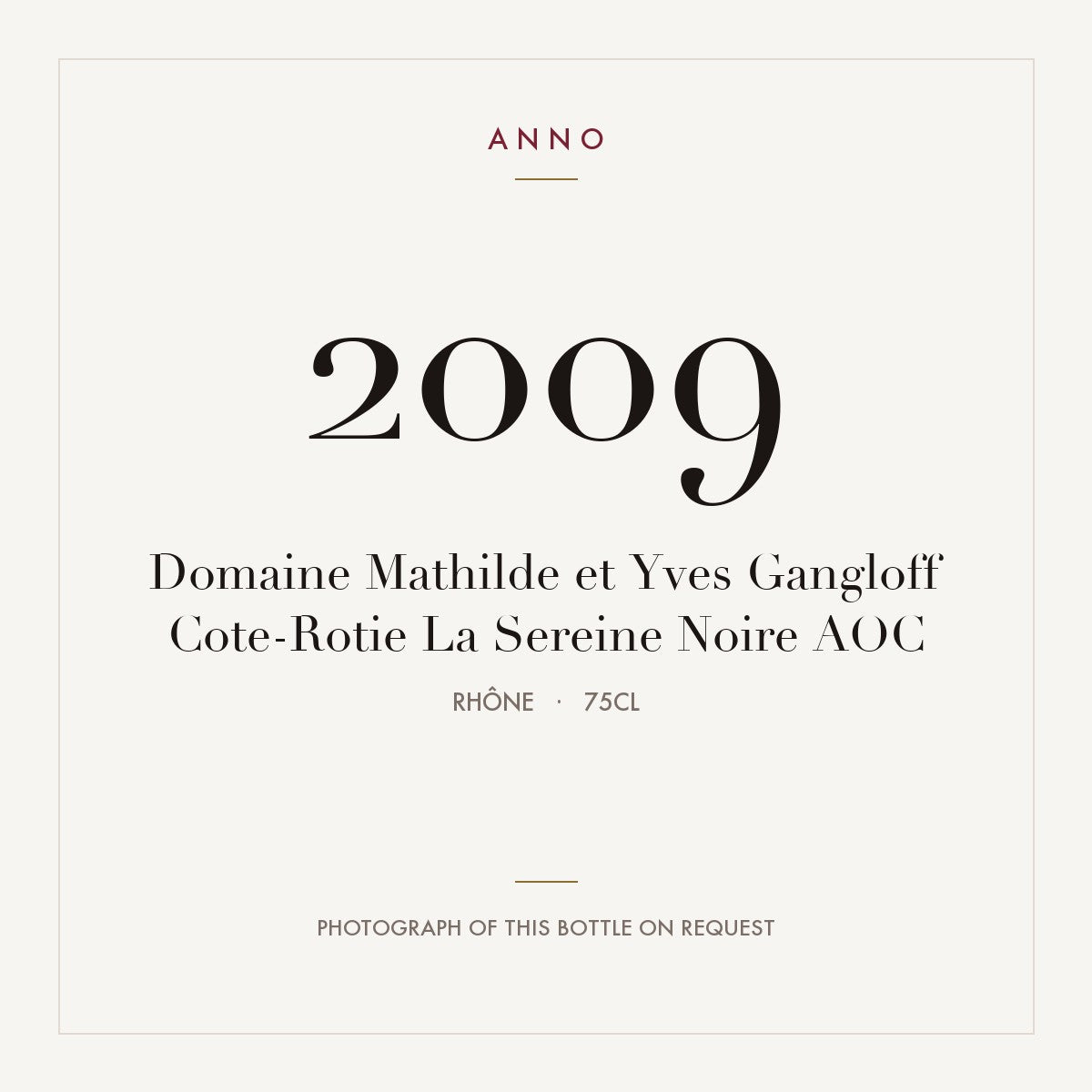 Domaine Mathilde et Yves Gangloff Cote-Rotie La Sereine Noire 2009 AOC 0,75l, Ródano — tarjeta de añada ANNO; foto de la botella real disponible bajo petición