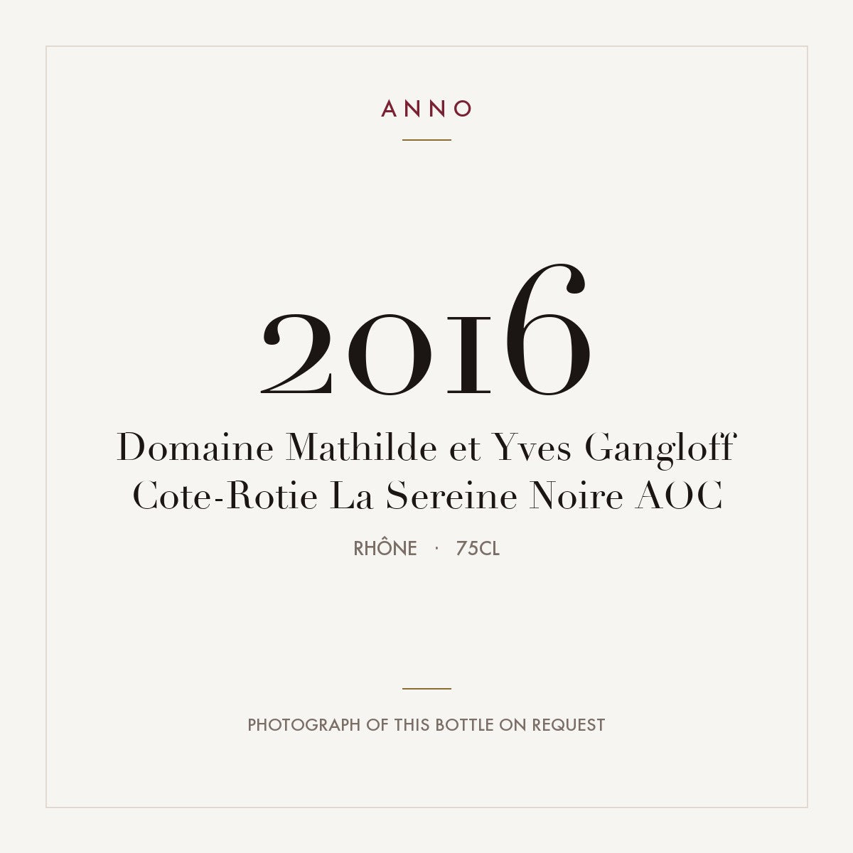 Domaine Mathilde et Yves Gangloff Cote-Rotie La Sereine Noire 2016 AOC 0,75l, Ródano — tarjeta de añada ANNO; foto de la botella real disponible bajo petición