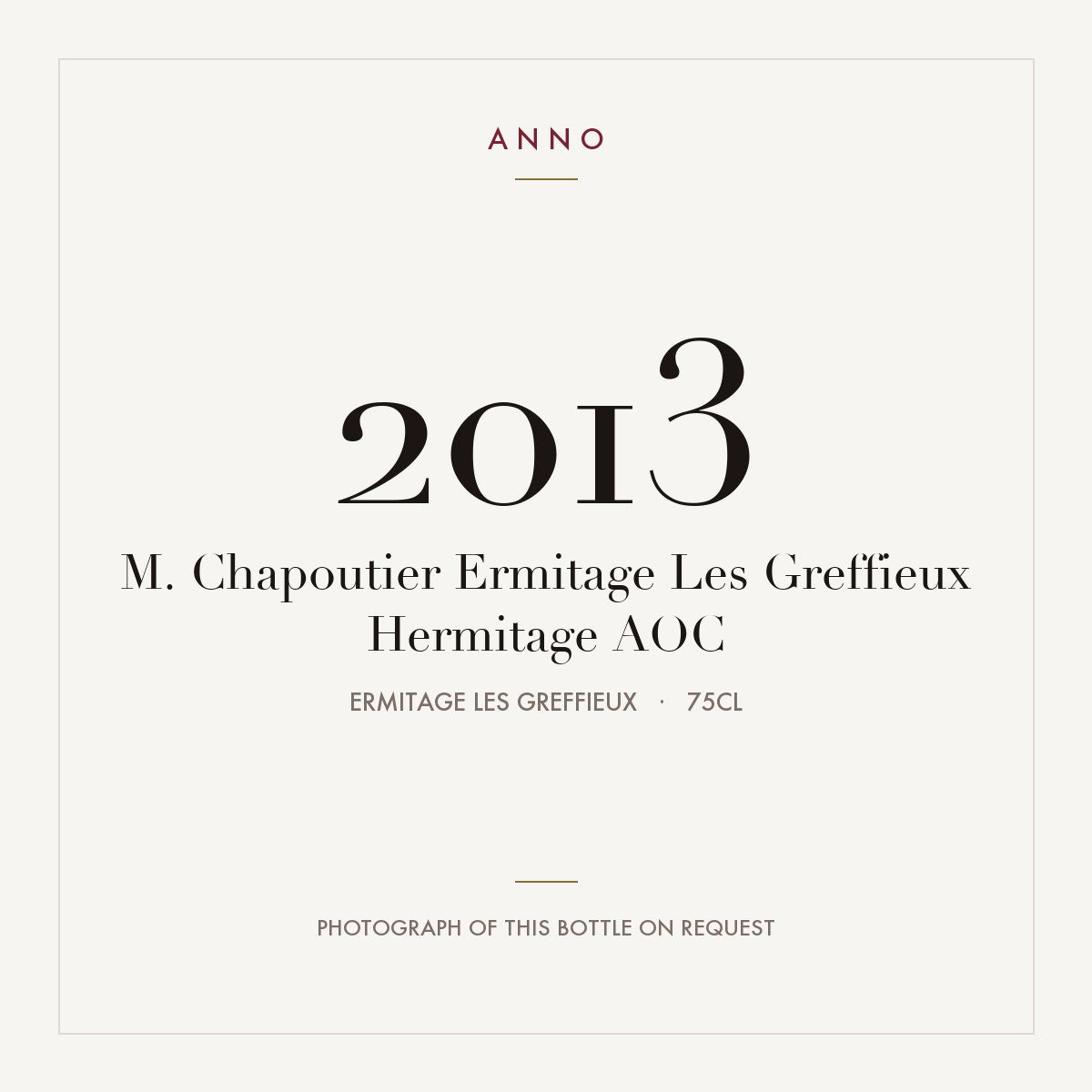 M. Chapoutier Ermitage Les Greffieux Hermitage 2013 AOC 0,75l from Ermitage les Greffieux — carte millésime ANNO ; photo de la bouteille réelle disponible sur demande