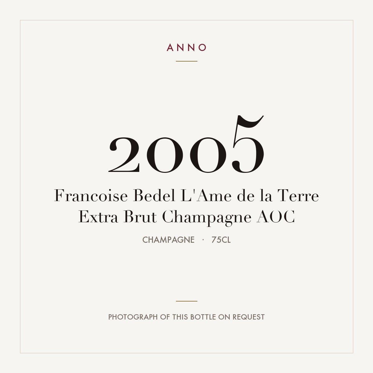 Francoise Bedel L'Ame de la Terre Extra Brut Champagne 2005 AOC 0,75l, Champagne — tarjeta de añada ANNO; foto de la botella real disponible bajo petición
