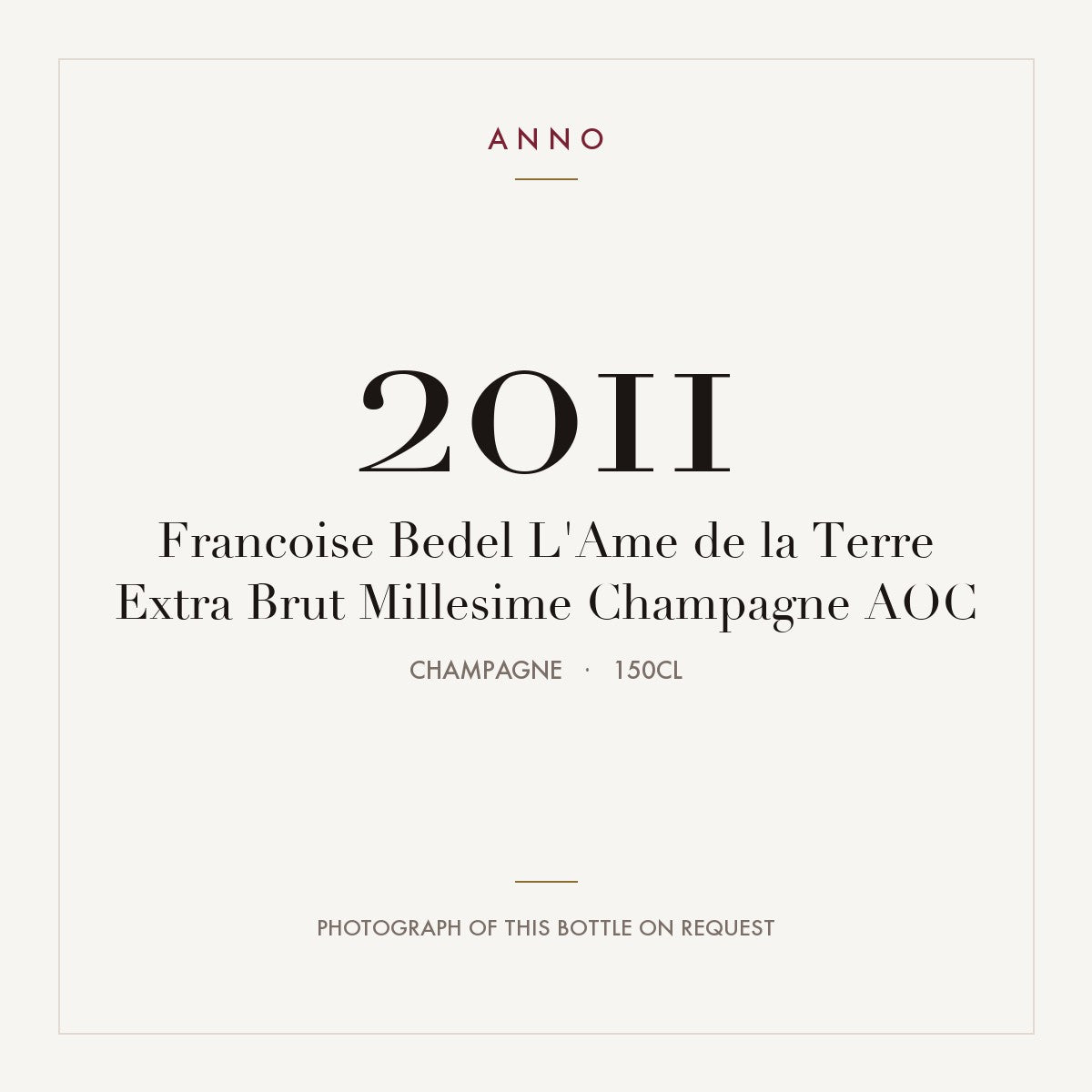 Francoise Bedel L'Ame de la Terre Extra Brut Millesime Champagne 2011 AOC 1,5l, Champagne — card dell'annata ANNO; foto della bottiglia reale disponibile su richiesta