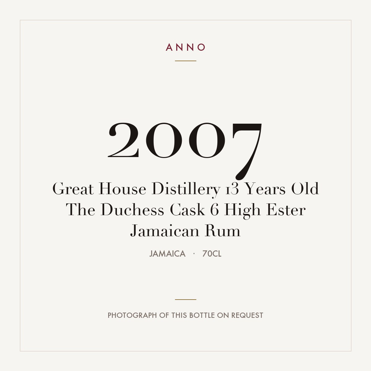 Great House Distillery 13 Years Old The Duchess Cask 6 High Ester Jamaican Rum 2007 0,7l from Jamaica — ANNO vintage card; photograph of the actual bottle available on request