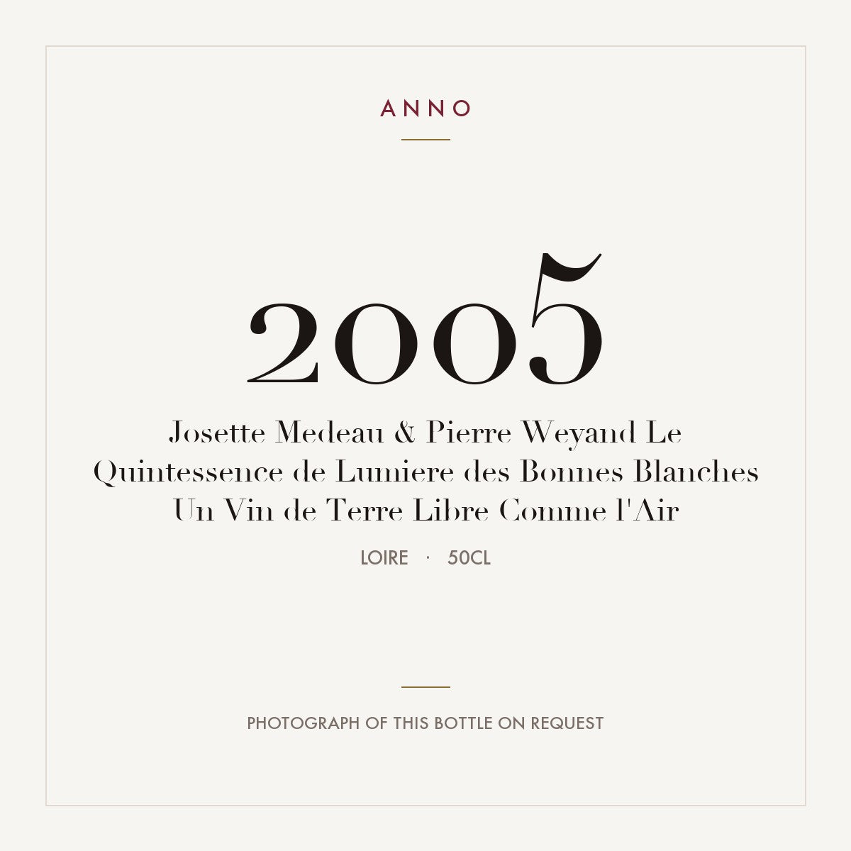 Josette Medeau & Pierre Weyand Le Quintessence de Lumiere des Bonnes Blanches Un Vin de Terre Libre Comme l'Air 2005 0,5l, Loire — ANNO-årgangskort; foto af den faktiske flaske på forespørgsel
