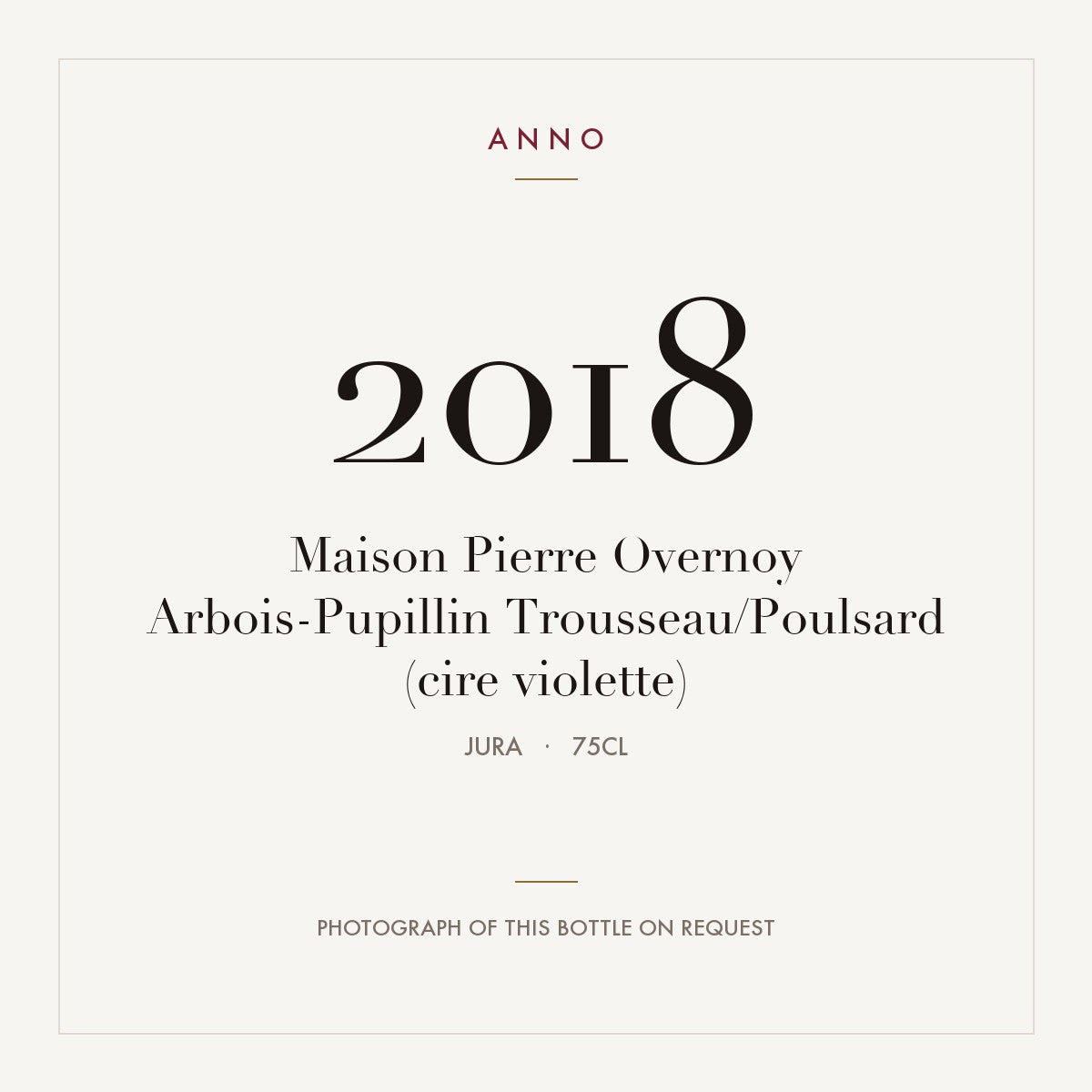 Maison Pierre Overnoy Arbois-Pupillin Trousseau/Poulsard (cire violette) 2018 0,75l from Jura — ANNO vintage card; photograph of the actual bottle available on request