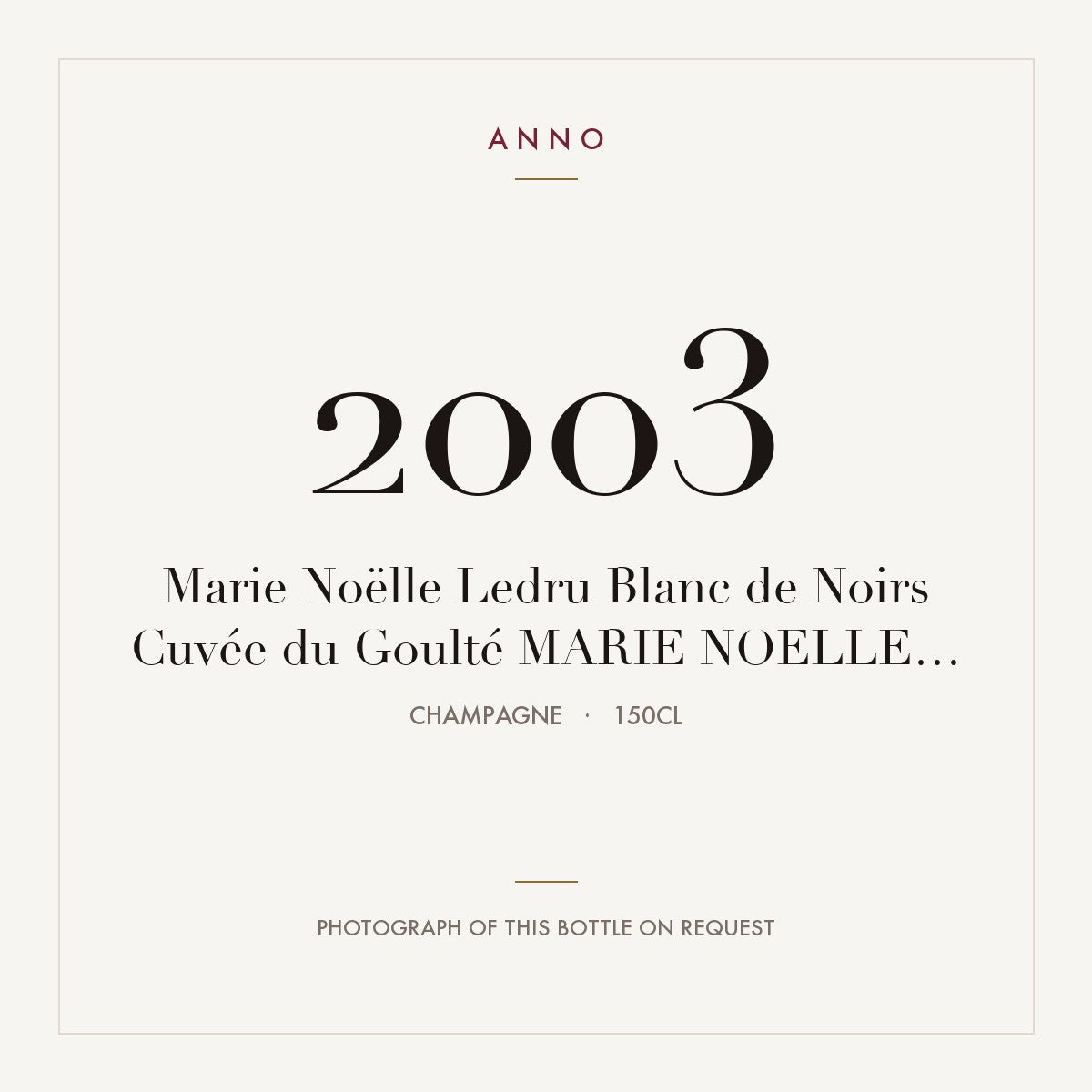 Marie-Noelle Ledru Blanc de Noirs Cuvee du Goulte Champagne 2003 AOC 1,5l — ANNO vintage card; photograph of the actual bottle available on request