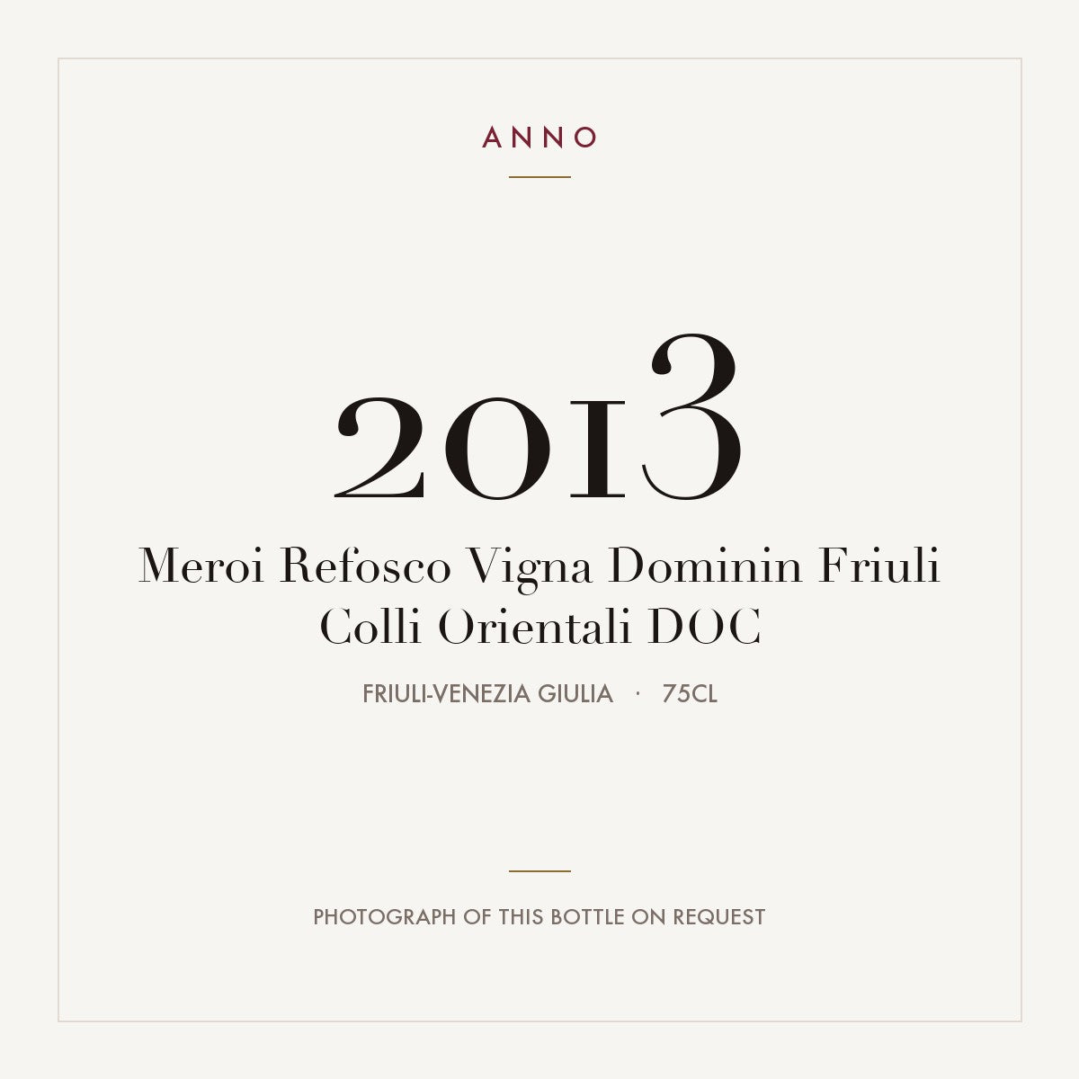 Meroi Refosco Vigna Dominin Friuli Colli Orientali 2013 DOC 0,75l from Friuli-Venezia Giulia — ANNO-Jahrgangskarte; Foto der tatsächlichen Flasche auf Anfrage