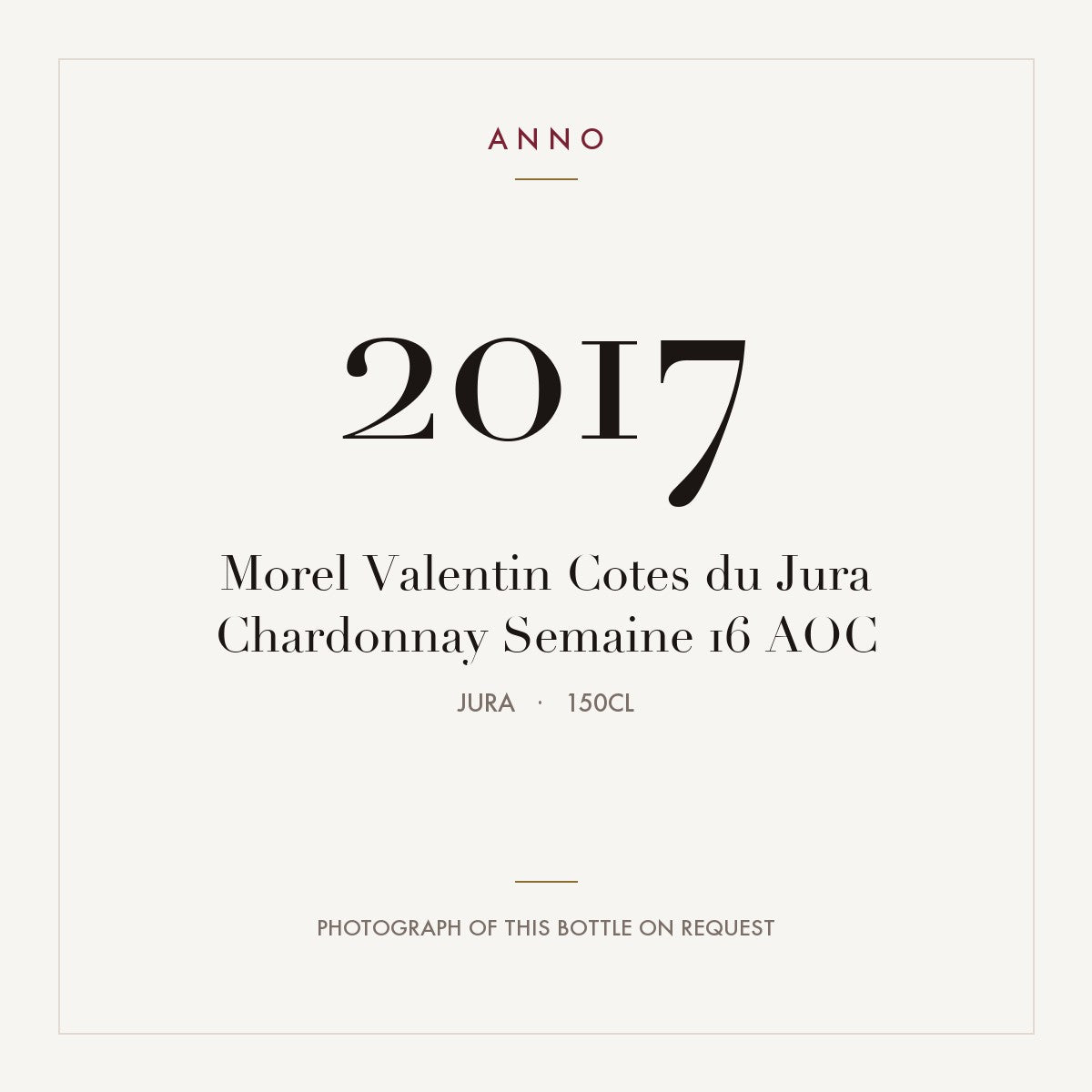 Morel Valentin Cotes du Jura Chardonnay Semaine 16 2017 AOC 1,5l from Jura — ANNO vintage card; photograph of the actual bottle available on request