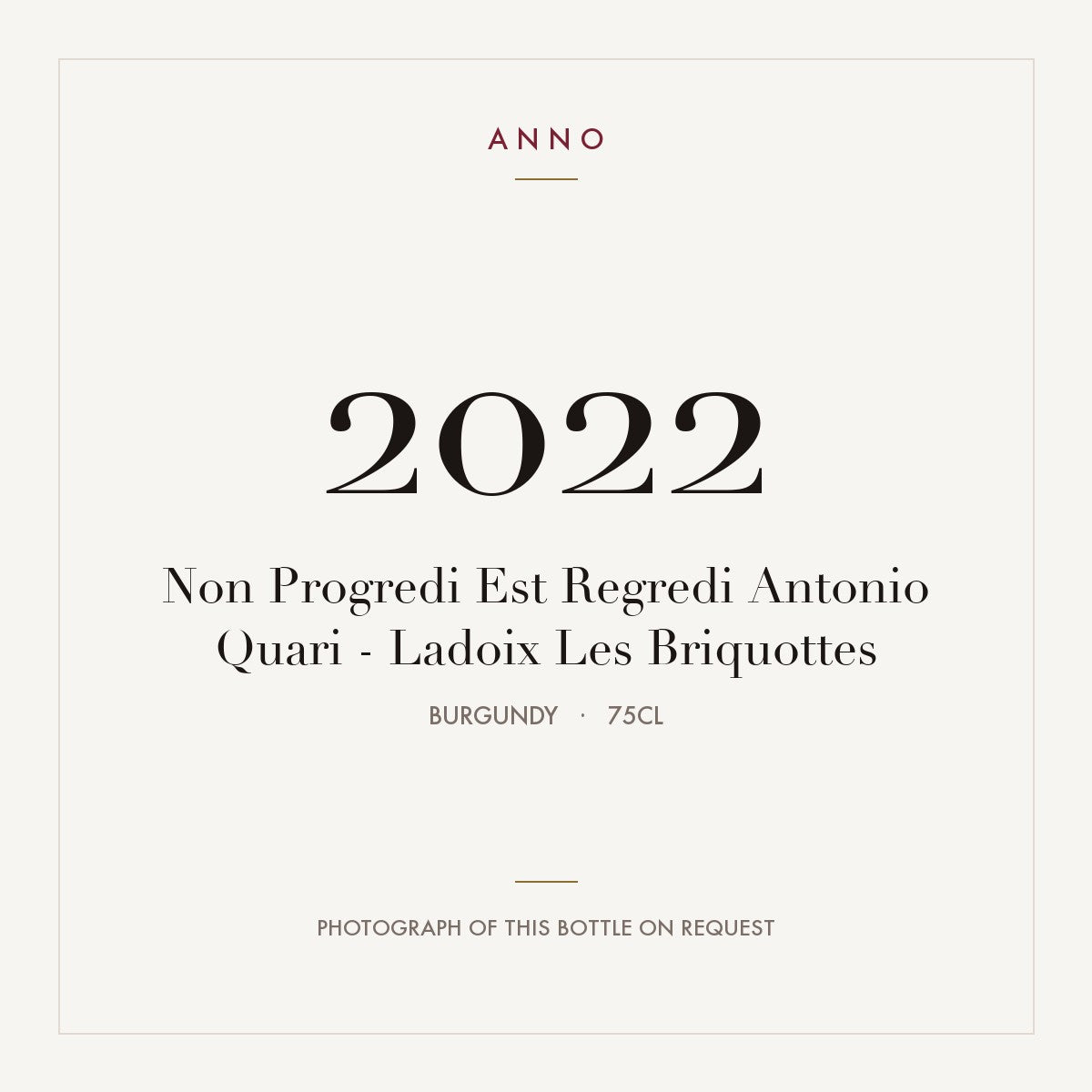 Non Progredi Est Regredi (Antonio Quari) Ladoix Les Briquottes 2022 AOC 0,75l — carte millésime ANNO ; photo de la bouteille réelle disponible sur demande