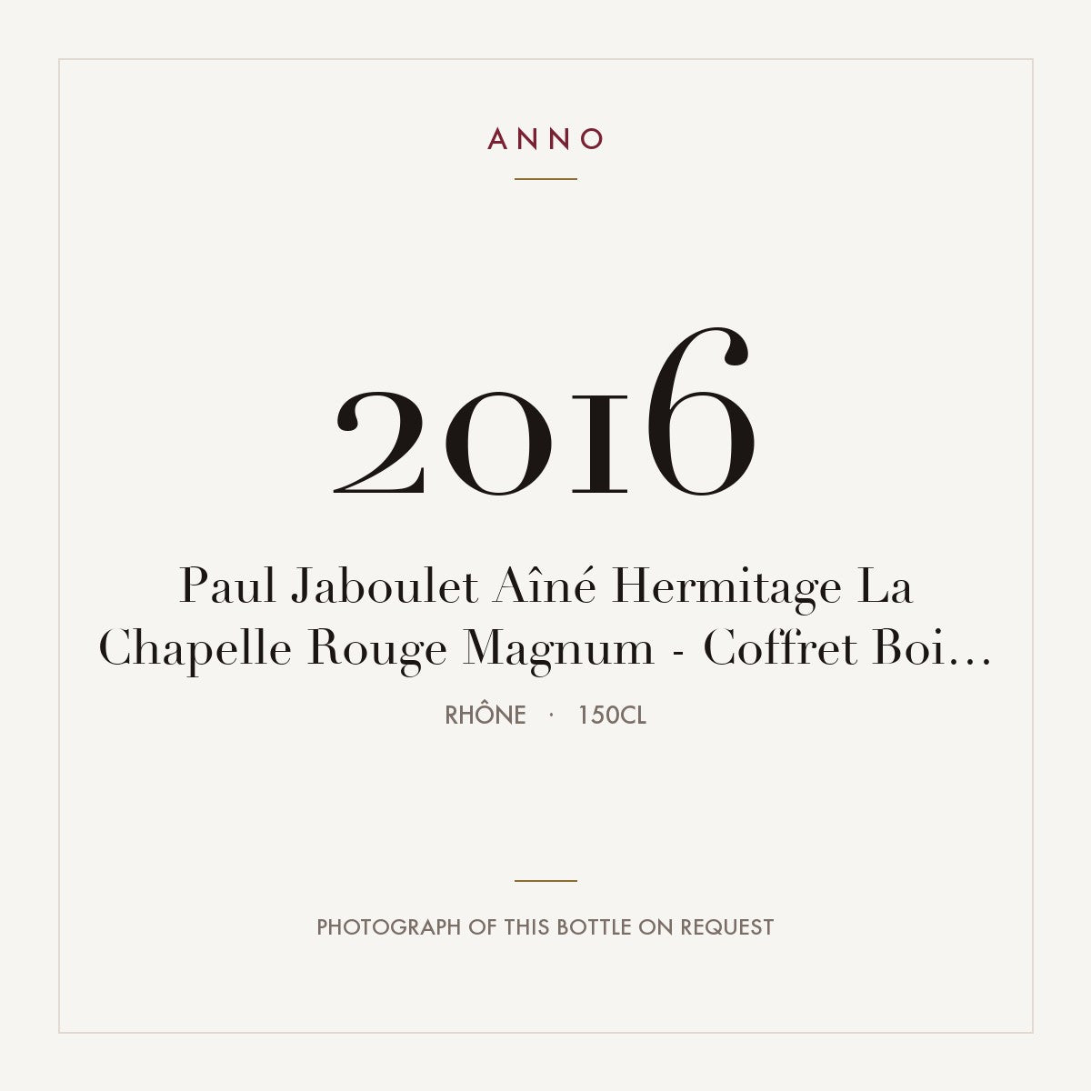 Paul Jaboulet Aine Hermitage La Chapelle 2016 AOC 1,5l — ANNO vintage card; photograph of the actual bottle available on request