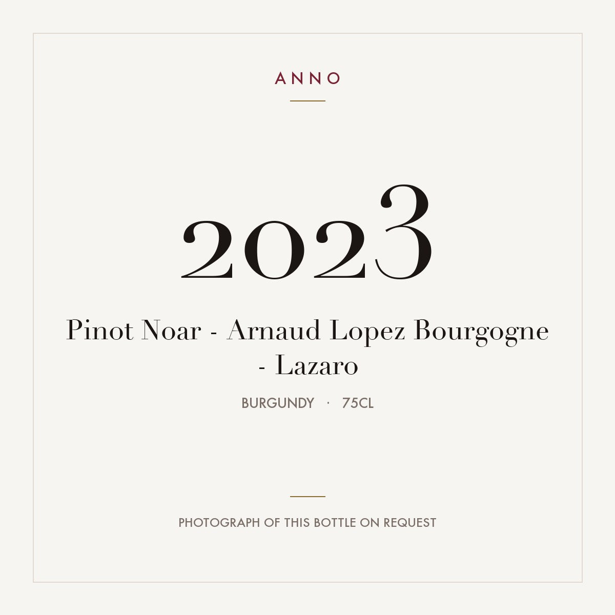 Pinot Noar - Arnaud Lopez Bourgogne - Lazaro 2023 0,75l, Bourgogne — carte millésime ANNO ; photo de la bouteille réelle disponible sur demande