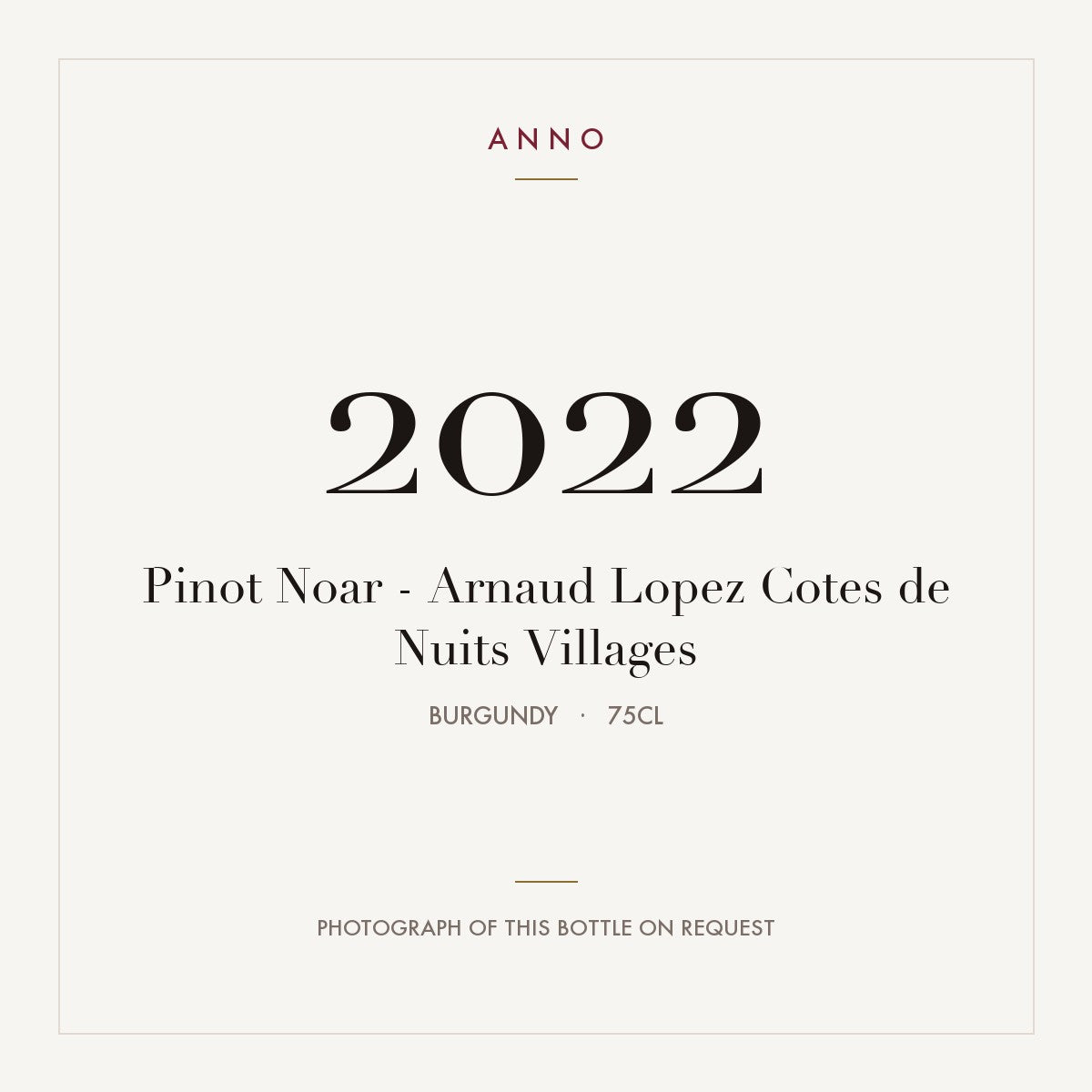 Pinot Noar - Arnaud Lopez Cotes de Nuits Villages 2022 0,75l, Bourgogne — carte millésime ANNO ; photo de la bouteille réelle disponible sur demande