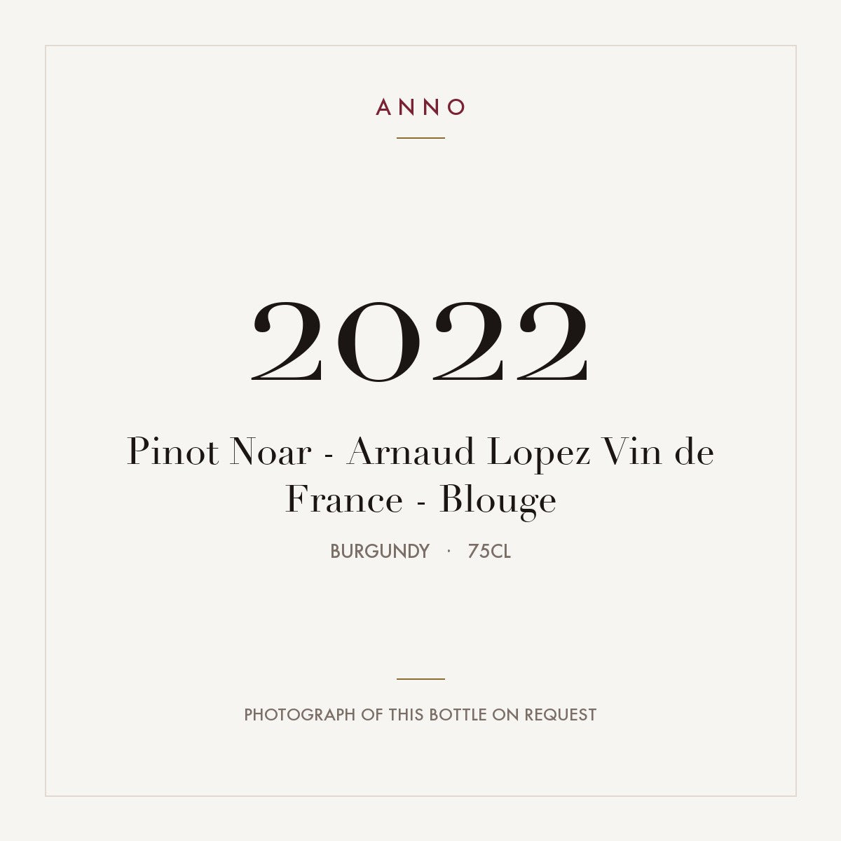 Pinot Noar - Arnaud Lopez Vin de France - Blouge 2022 0,75l from Burgundy — ANNO vintage card; photograph of the actual bottle available on request